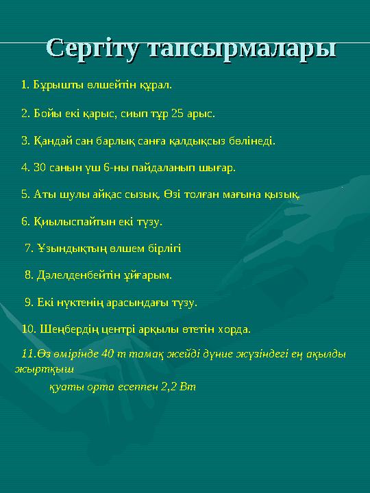 Сергіту тапсырмаларыСергіту тапсырмалары 1. Бұрышты өлшейтін құрал. 2. Бойы екі қарыс, сиып тұр 25 арыс. 3. Қандай сан