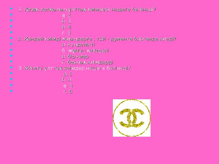  1. Қазақ халқының ұлттық киімдері нешеге бөлінеді?1. Қазақ халқының ұлттық киімдері нешеге бөлінеді?  а. 2а. 2  б. 1