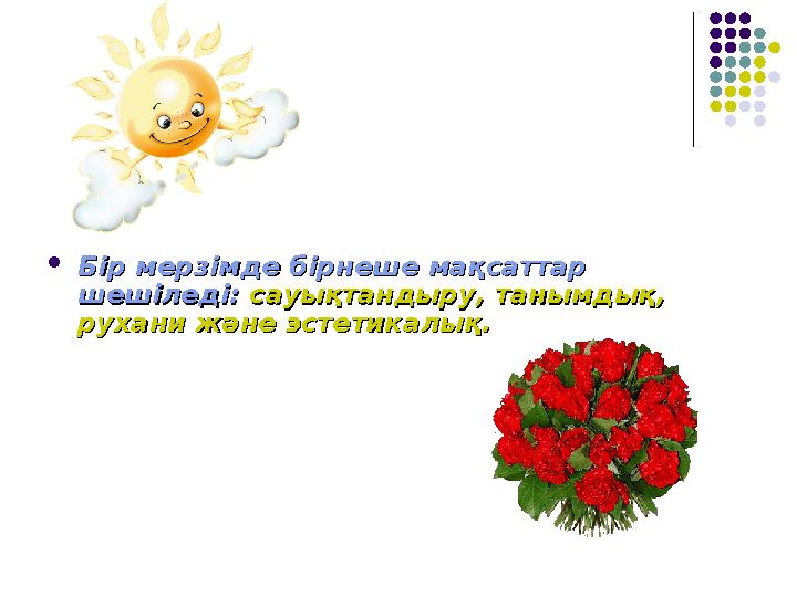  Бір мерзімде бірнешеБір мерзімде бірнеше мақсаттар мақсаттар шешіледі:шешіледі: сауықтандыру, танымдық, сауықтандыру, таным