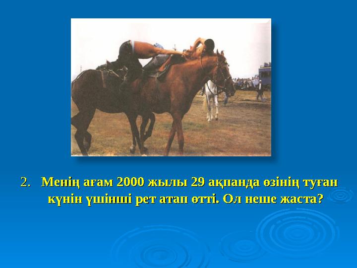 2. 2. Менің ағам 2000 жылы 29 ақпанда өзінің туған Менің ағам 2000 жылы 29 ақпанда өзінің туған күнін үшінші рет атап өтті.