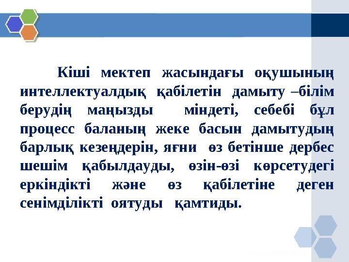 Кіші мектеп жасындағы оқушының интеллектуалдық қабілетін дамыту –білім берудің маңызды міндеті, себебі бұл процесс баланың