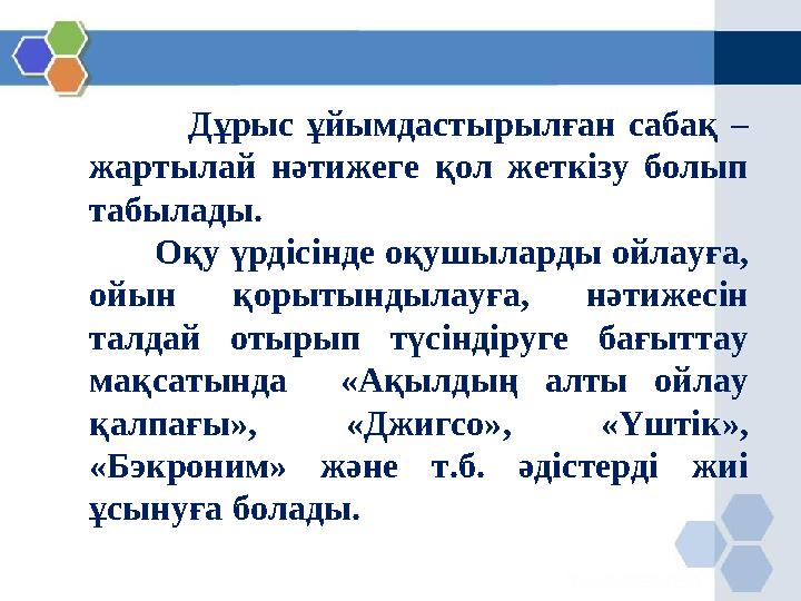 Дұрыс ұйымдастырылған сабақ – жартылай нәтижеге қол жеткізу болып табылады. Оқу үрдісінде оқушыларды ойлауға,