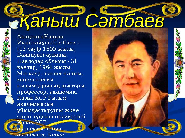 Қаныш СәтбаевҚаныш Сәтбаев . АкадемикҚаныш Имантайұлы Сәтбаев – (12 сәуір 1899 жылы, Баянауыл ауданы, Павлодар облысы - 3