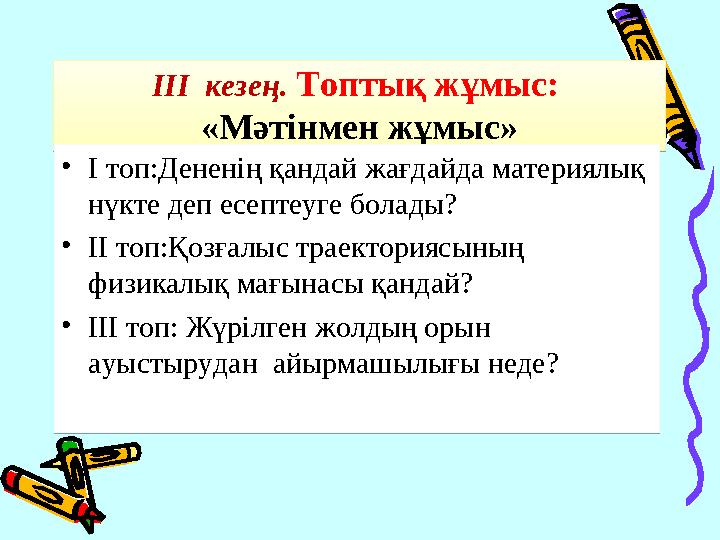 IІІ кезең. Топтық жұмыс: «Мәтінмен жұмыс» IІІ кезең. Топтық жұмыс: «Мәтінмен жұмыс»•І топ:Дененің қандай жағдайда материялық