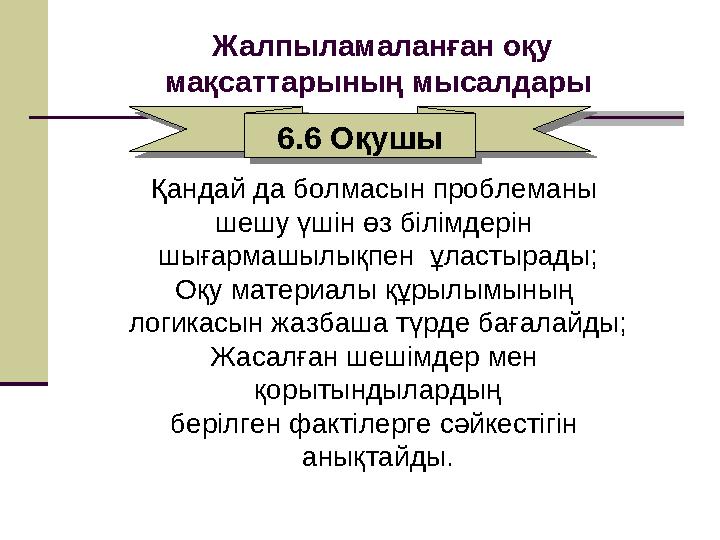 Қандай да болмасын проблеманы шешу үшін өз білімдерін шығармашылықпен ұластырады; Оқу материалы құрылымының логикасын жазб