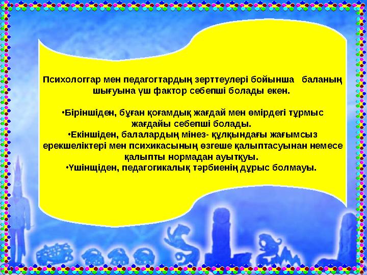 Психологгар мен педагогтардың зерттеулері бойынша баланың шығуына үш фактор себепші болады екен. •Біріншіден, бұған қоғамдық