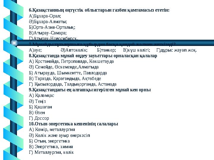 6.Қазақстанның оңтүстік облыстарын газбен қамтамасыз ететін: А)Бұхара-Орал; Ә)Бұхара-Алматы; Б)Орта-Азия-Орталық; В)Атырау-Самар
