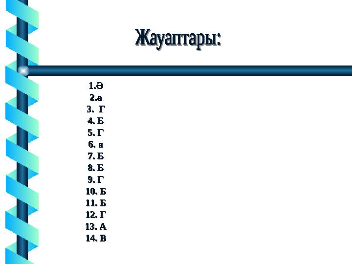 1.Ә1.Ә 2.а2.а 3. Г3. Г 4. Б4. Б 5. Г5. Г 6. а6. а 7. Б7. Б 8. Б8. Б 9. Г9. Г 10. Б10. Б 11. Б11. Б 12. Г12. Г 13. А13. А 14.