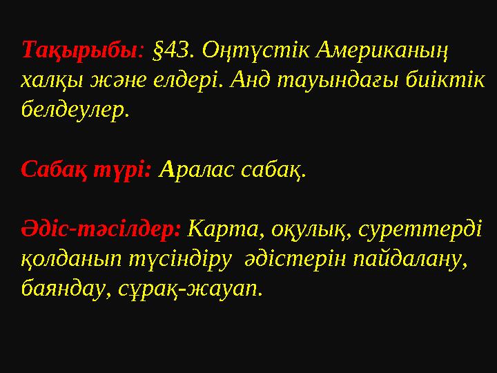 Тақырыбы: §43. Оңтүстік Американың халқы және елдері. Анд тауындағы биіктік белдеулер. Сабақ түрі: Аралас сабақ. Әдіс-тәсілдер