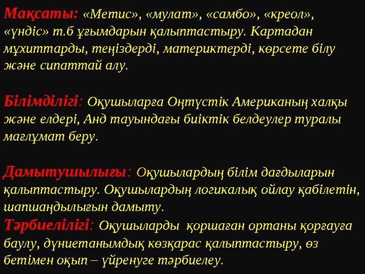 Мақсаты: «Метис», «мулат», «самбо», «креол», «үндіс» т.б ұғымдарын қалыптастыру. Картадан мұхиттарды, теңіздерді, материктерді