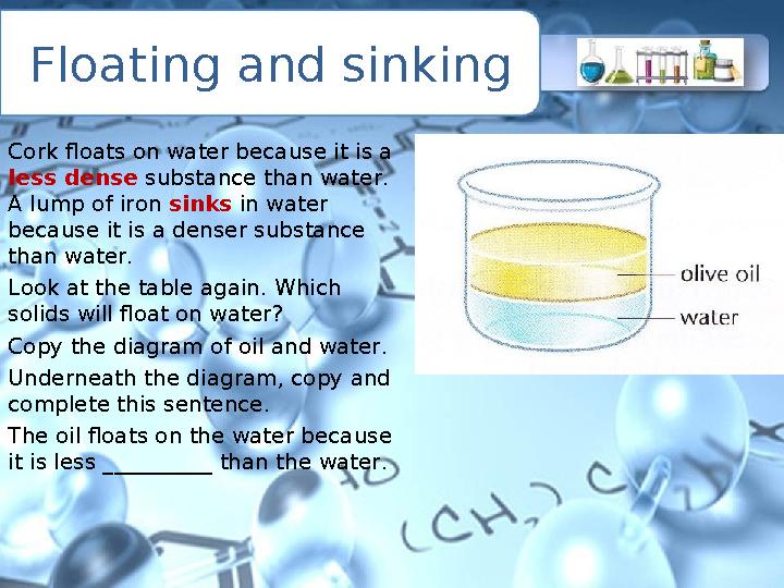 Floating and sinking Cork floats on water because it is a less dense substance than water. A lump of iron sinks in water beca