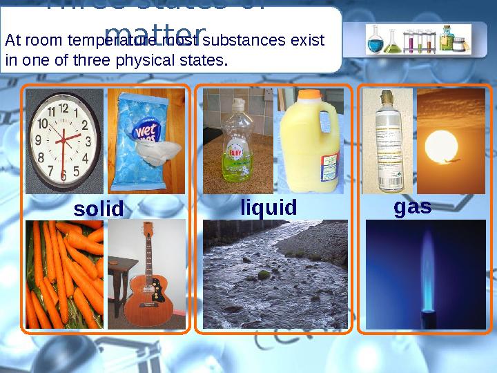 Three states of matter solid liquid gas At room temperature most substances exist in one of three physical states.