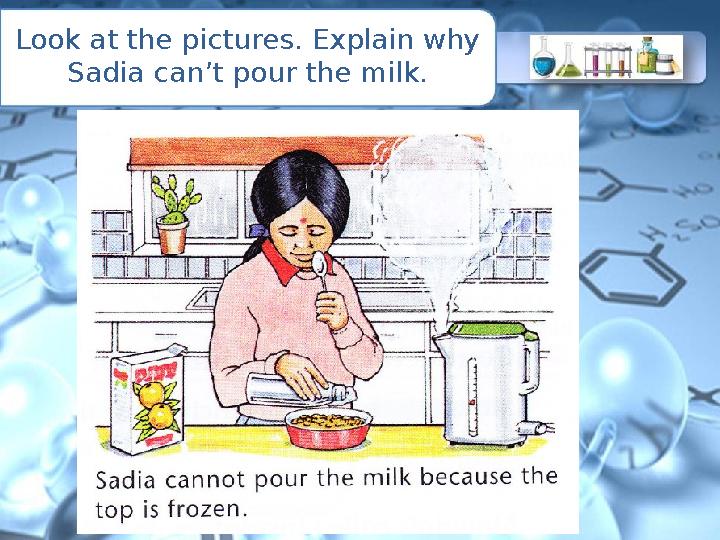 Look at the pictures. Explain why Sadia can’t pour the milk.