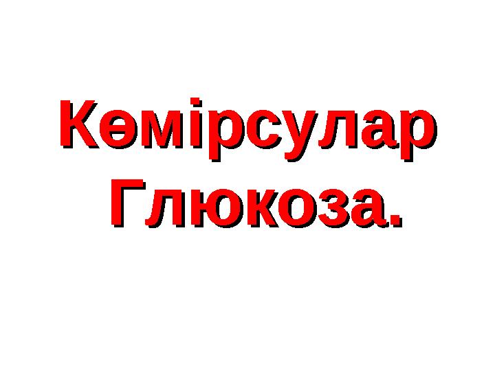 Көмірсулар Көмірсулар Глюкоза.Глюкоза.