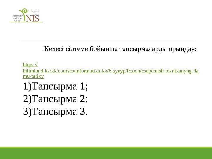 Келесі сілтеме бойынша тапсырмаларды орындау: https:// bilimland.kz/kk/courses/informatika-kk/6-synyp/lesson/esepteuish-texnik