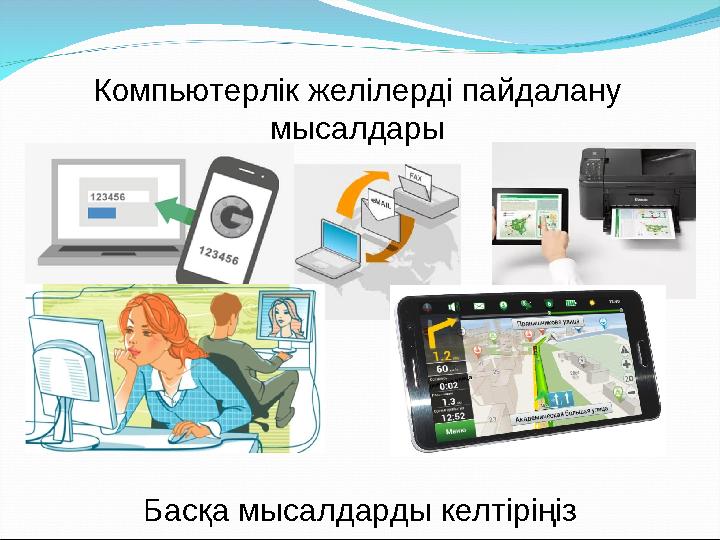 Компьютерлік желілерді пайдалану мысалдары Басқа мысалдарды келтіріңіз