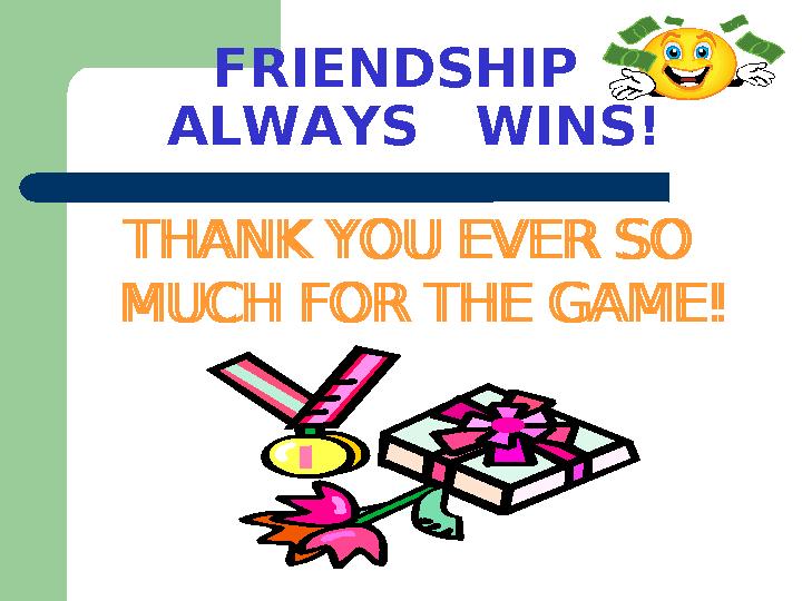 FRIENDSHIP ALWAYS WINS! THANK YOU EVER SO MUCH FOR THE GAME! THANK YOU EVER SO MUCH FOR THE GAME!