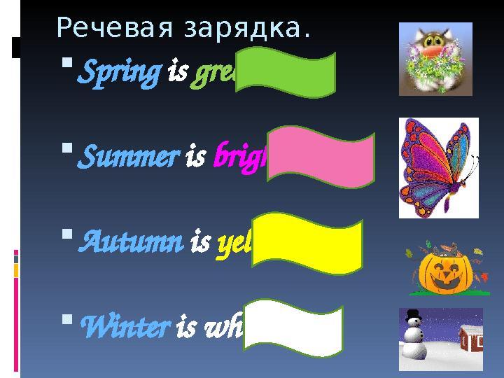 Речевая зарядка.  Spring is green.  Summer is bright.  Autumn is yellow.  Winter is white.