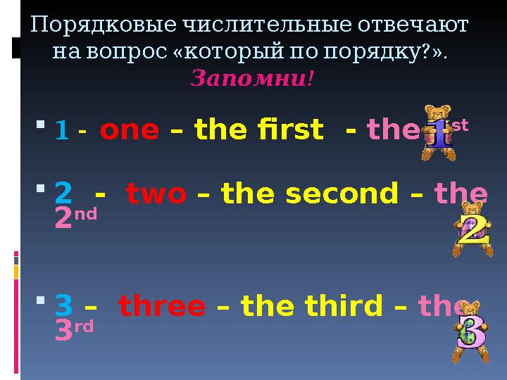 Порядковые числительные отвечают « ?». на вопрос который по порядку ! Запомни  1 - one – the first - th