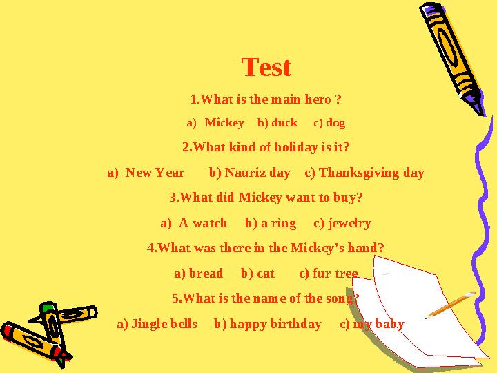 Test 1.What is the main hero ? a)Mickey b) duck c) dog 2.What kind of holiday is it? a)New Year b) Nauriz day
