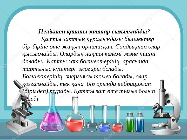 Неліктен қатты заттар сығылмайды? Қатты заттың құрамындағы бөлшектер бір-біріне өте жақын орналасқан. Сондықтан олар қысылмай