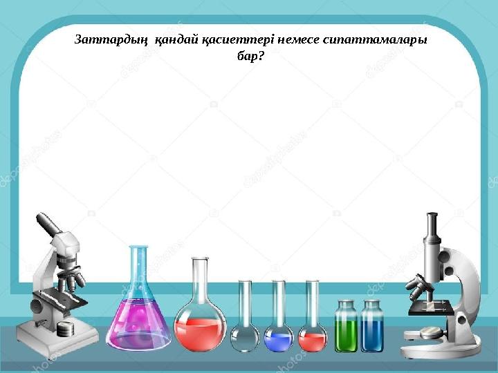 Заттардың қандай қасиеттері немесе сипаттамалары бар?