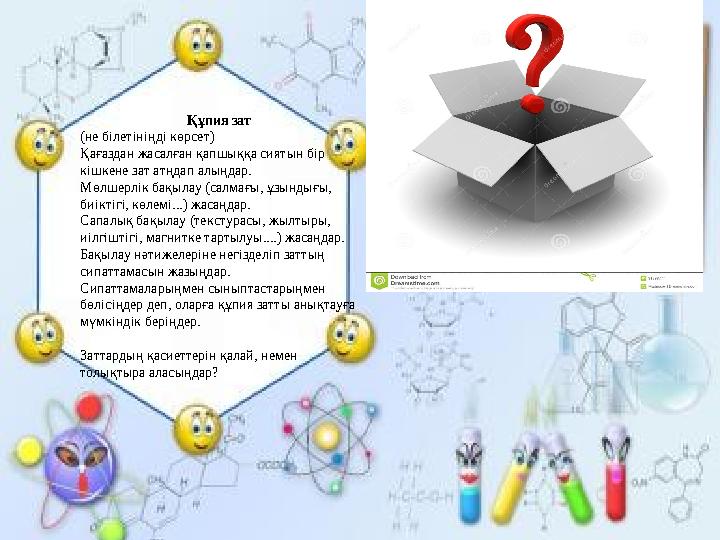 Құпия зат (не білетініңді көрсет) Қағаздан жасалған қапшыққа сиятын бір кішкене зат атңдап алыңдар. Мөлшерлік бақылау (салмағы,