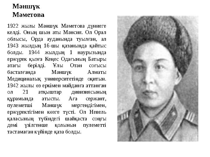 Мәншүк Мәметова 1922 жылы Мәншүк Мәметова дүниеге келді. Оның шын аты Мәнсия. Ол Орал облысы, Орда ауданында туылған, ал 194