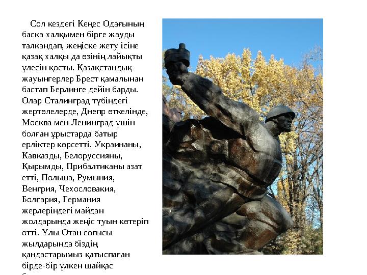 Сол кездегі Кеңес Одағының басқа халқымен бірге жауды талқандап, жеңіске жету ісіне қазақ халқы да өзінің лайықты үлесін