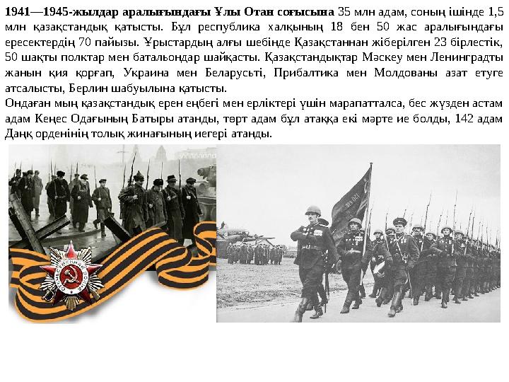 1941—1945-жылдар аралығындағы Ұлы Отан соғысына 35 млн адам, соның ішінде 1,5 млн қазақстандық қатысты. Бұл республика халқының