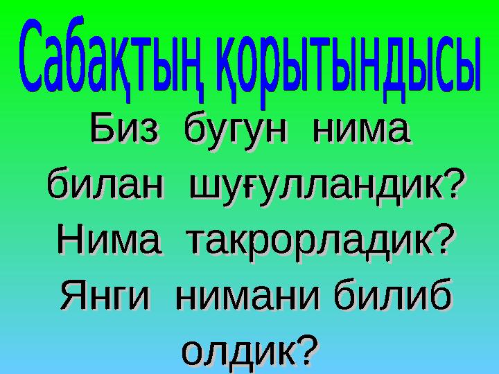 Биз бугун нима Биз бугун нима билан шубилан шуғулландикғулландик?? Нима такрорладик?Нима такрорладик? Янги нимани б