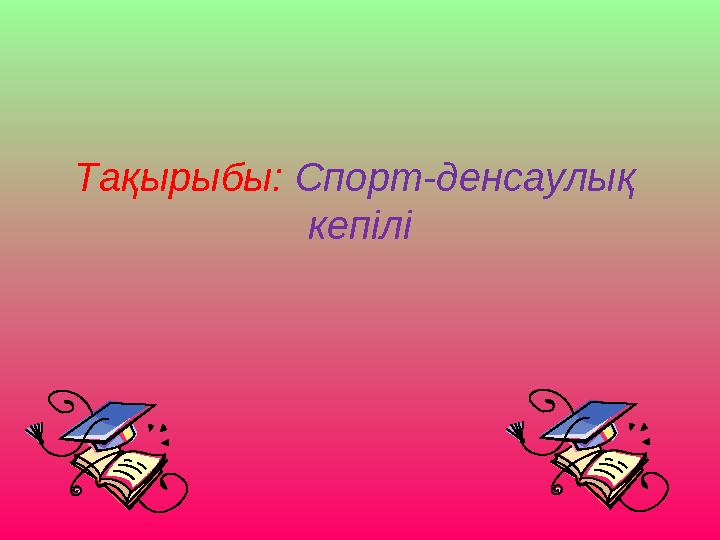 Тақырыбы: Спорт-денсаулық кепілі