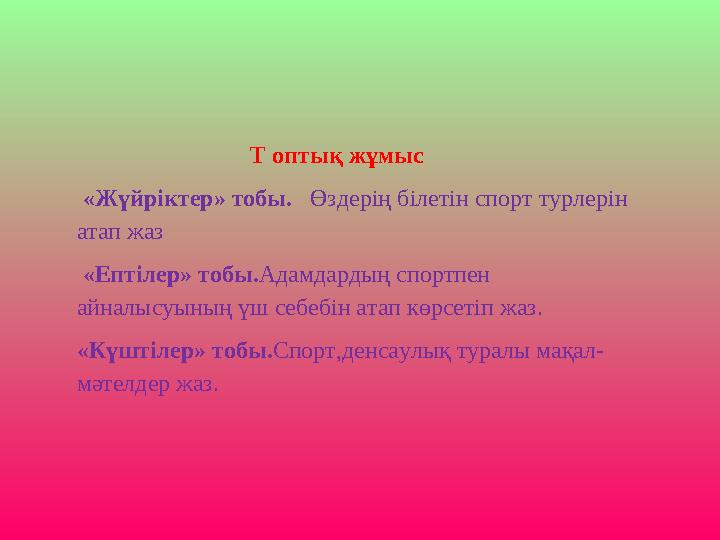 Т оптық жұмыс «Жүйріктер» тобы. Өздерің білетін спорт турлерін атап жаз «Ептілер» тобы.Адамдард
