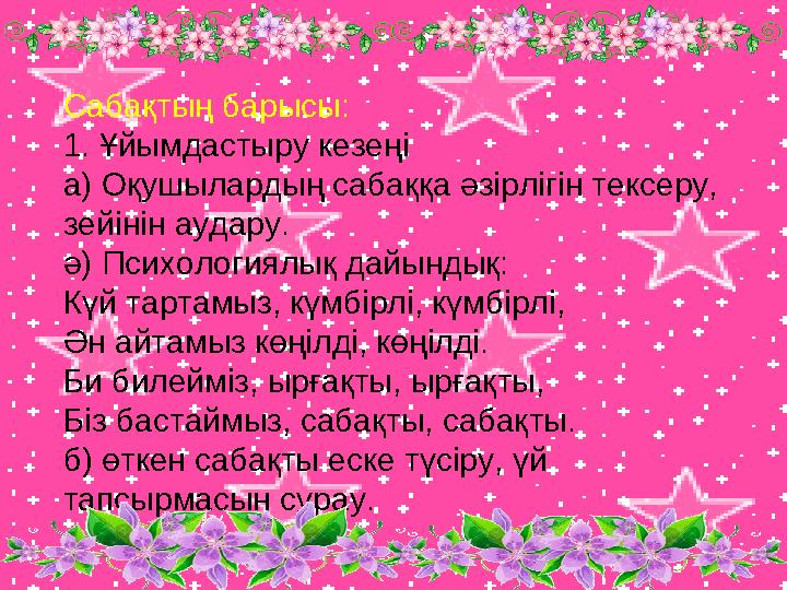 Сабақтың барысы: 1. Ұйымдастыру кезеңі а) Оқушылардың сабаққа әзірлігін тексеру, зейінін аудару. ә) Психологиялық дайындық: Кү