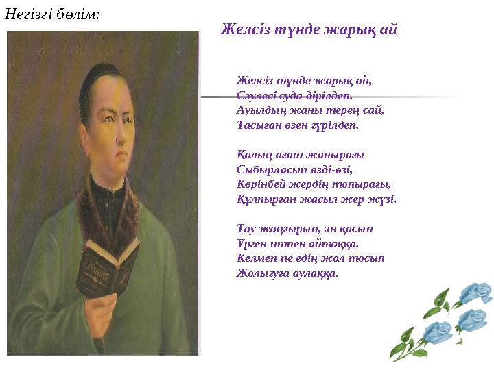 Желсіз түнде жарық ай Негізгі бөлім: Желсіз түнде жарық ай, Сәулесі суда дірілдеп. Ауылдың жаны терең сай, Тасыған өзен гүр