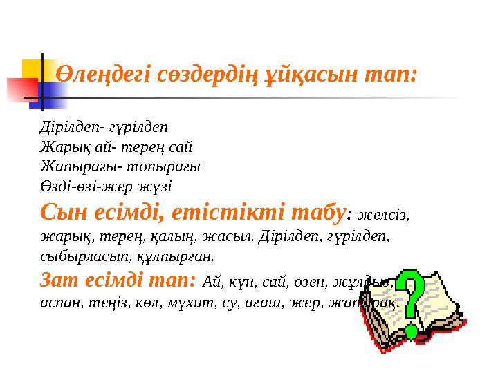 Өлеңдегі сөздердің ұйқасын тап: Дірілдеп- гүрілдеп Жарық ай- терең сай Жапырағы- топырағы Өзді-өзі-жер жүзі Сын есімді, етістікт