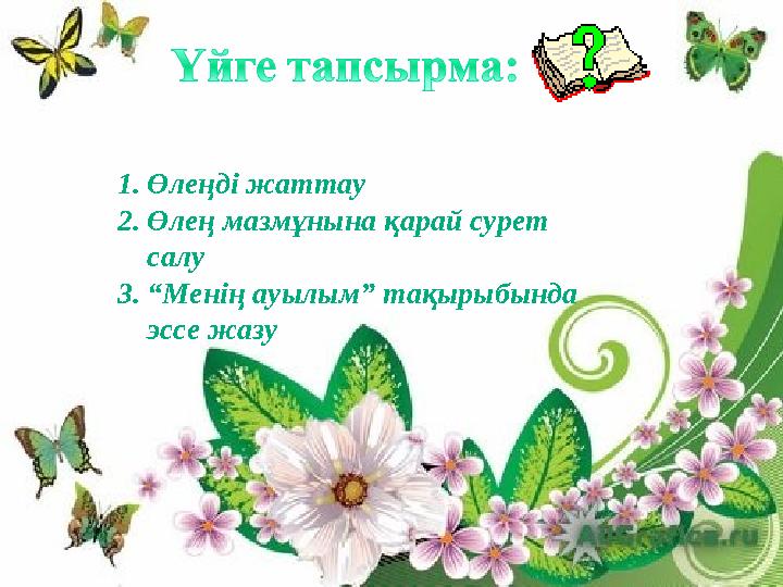 1.Өлеңді жаттау 2.Өлең мазмұнына қарай сурет салу 3.“Менің ауылым” тақырыбында эссе жазу