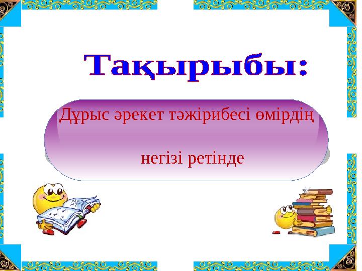 Дұрыс әрекет тәжірибесі өмірдің негізі ретінде