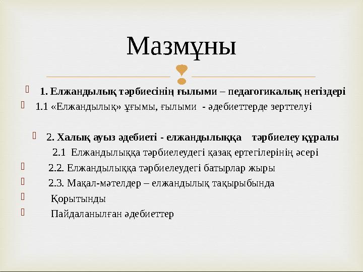  1. Елжандылық тәрбиесінің ғылыми – педагогикалық негіздері 1.1 «Елжандылық» ұғымы, ғылыми - әдебиеттерде зерттелуі 2. Халы