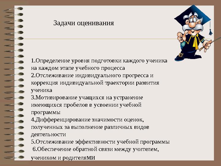 Задачи оценивания 1.Определение уровня подготовки каждого ученика на каждом этапе учебного процесса 2.Отслеживание индивидуальн