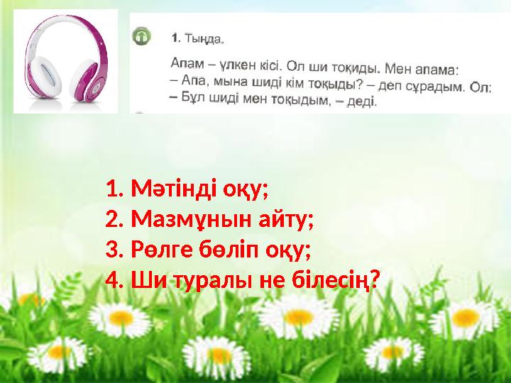 1. Мәтінді оқу; 2. Мазмұнын айту; 3. Рөлге бөліп оқу; 4. Ши туралы не білесің?