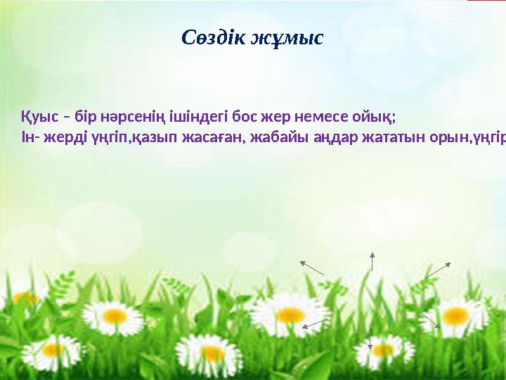 Сөздік жұмыс Қуыс – бір нәрсенің ішіндегі бос жер немесе ойық; Ін- жерді үңгіп,қазып жасаған, жабайы аңдар жататын орын,үңгір;