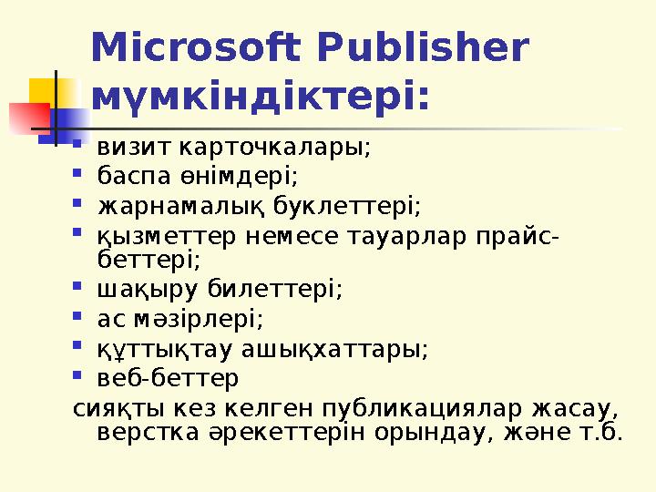Microsoft Publisher мүмкіндіктері:  визит карточкалары;  баспа өнімдері;  жарнамалық буклеттері;  қызметтер немесе тауарлар