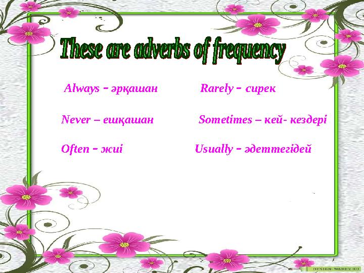 Always - әрқашан Never – ешқашан Often - жиі Rarely - сирек Sometimes – кей- кездері Usually - әдеттегідей