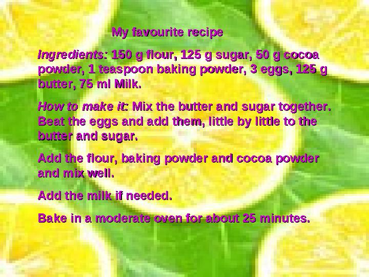 My favourite recipeMy favourite recipe Ingredients: Ingredients: 150 g flour, 125 g sugar, 50 g cocoa 150 g flour, 125 g suga