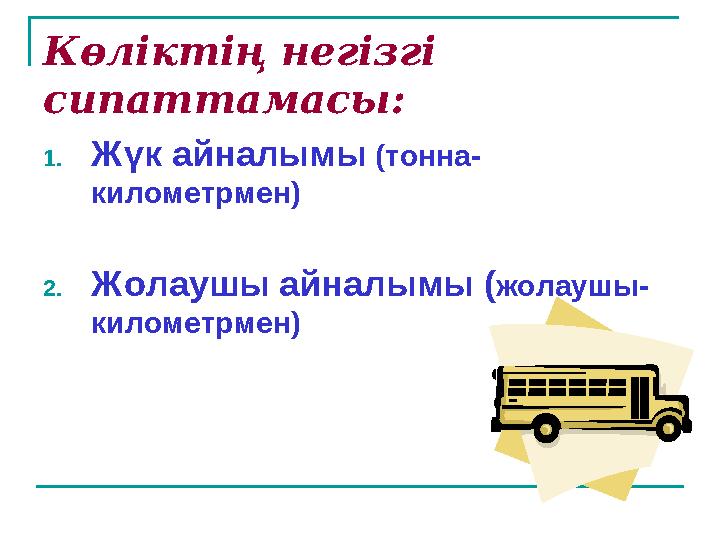 Көліктің негізгі сипаттамасы: 1. Жүк айналымы (тонна- километрмен) 2. Жолаушы айналымы ( жолаушы- километрмен)