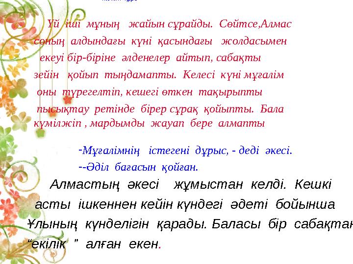 Мәтін құра Үй іші мұның жайын сұрайды. Сөйтсе,Алмас соның алдындағы күні қасындағы жолдасымен екеуі бір-біріне