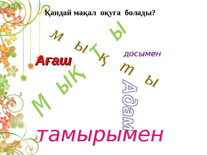досымен м ы қ т ы М ы қ т ы Ағаш Ағаш тамырымен Қандай мақал оқуға болады?