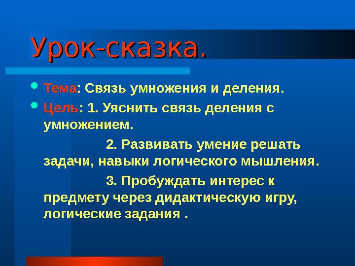 Урок-сказка.Урок-сказка. Тема: Связь умножения и деления. Цель: 1. Уяснить связь деления с умножением. 2. Развивать у