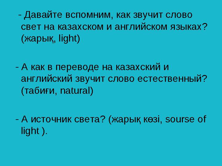 - Давайте вспомним, как звучит слово свет на казахском и английском языках? (жарық, light) - А как в переводе на казахский и